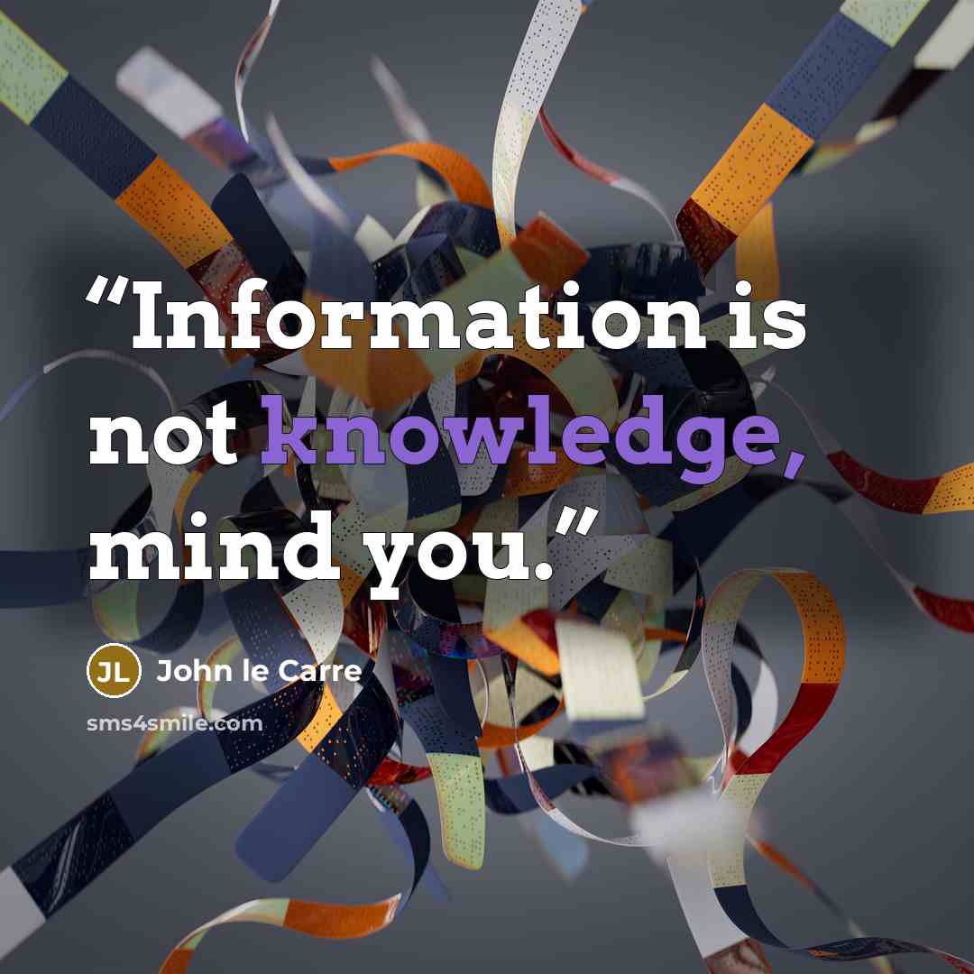 “Information is not knowledge, mind you.” quote by John le Carré