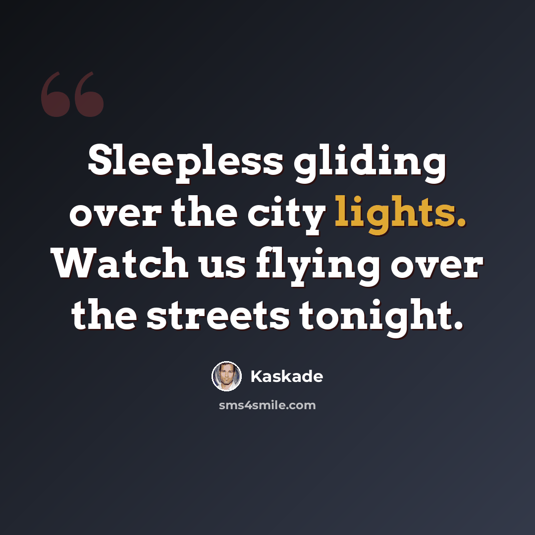 “Sleepless gliding over the city lights. Watch us flying over the streets tonight.” quote by Kaskade