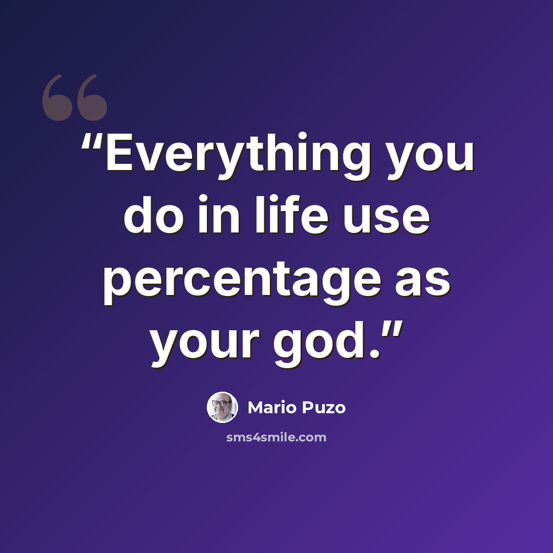 “Everything you do in life use percentage as your god.” quote by Mario Puzo
