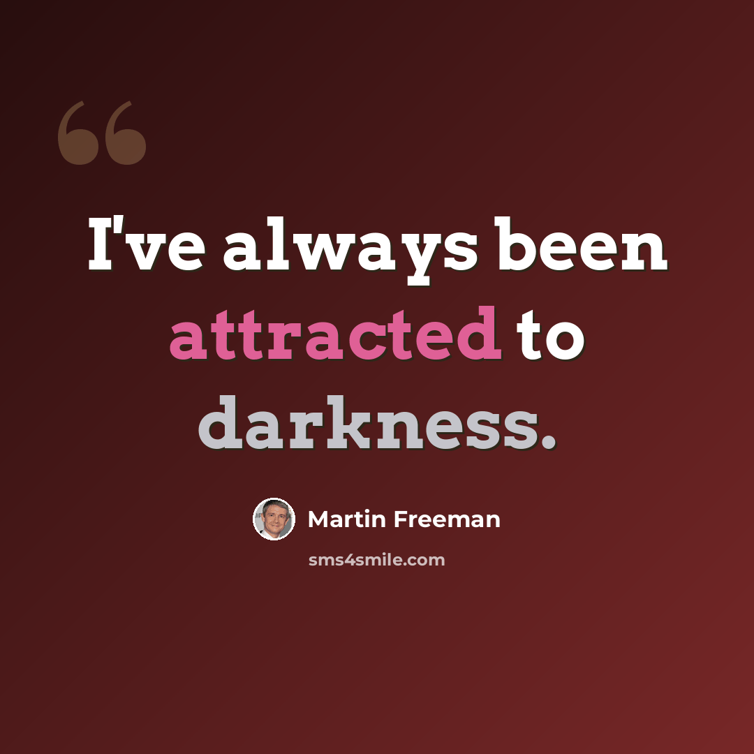 “I've always been attracted to darkness.” quote by Martin Freeman