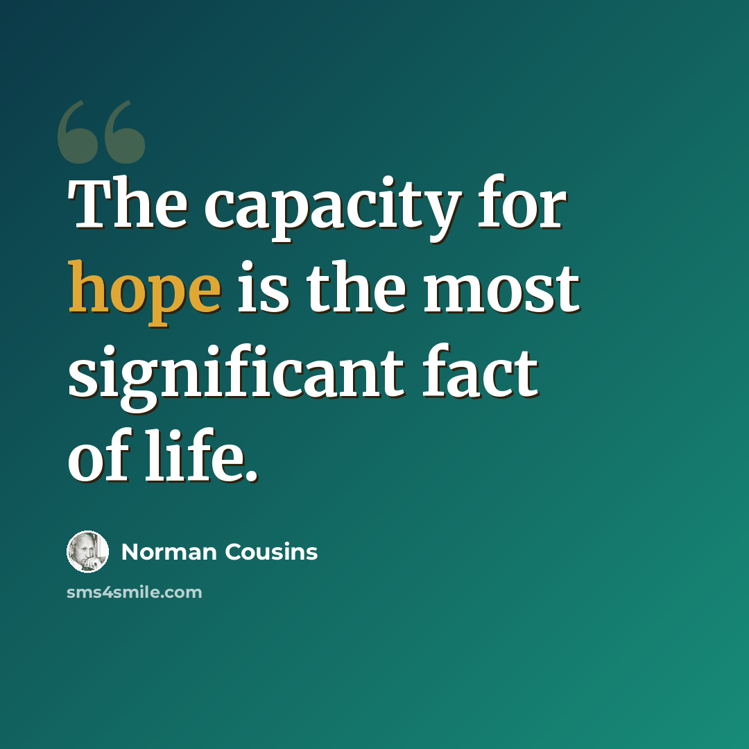 “The capacity for hope is the most significant fact of life.” quote by Norman Cousins
