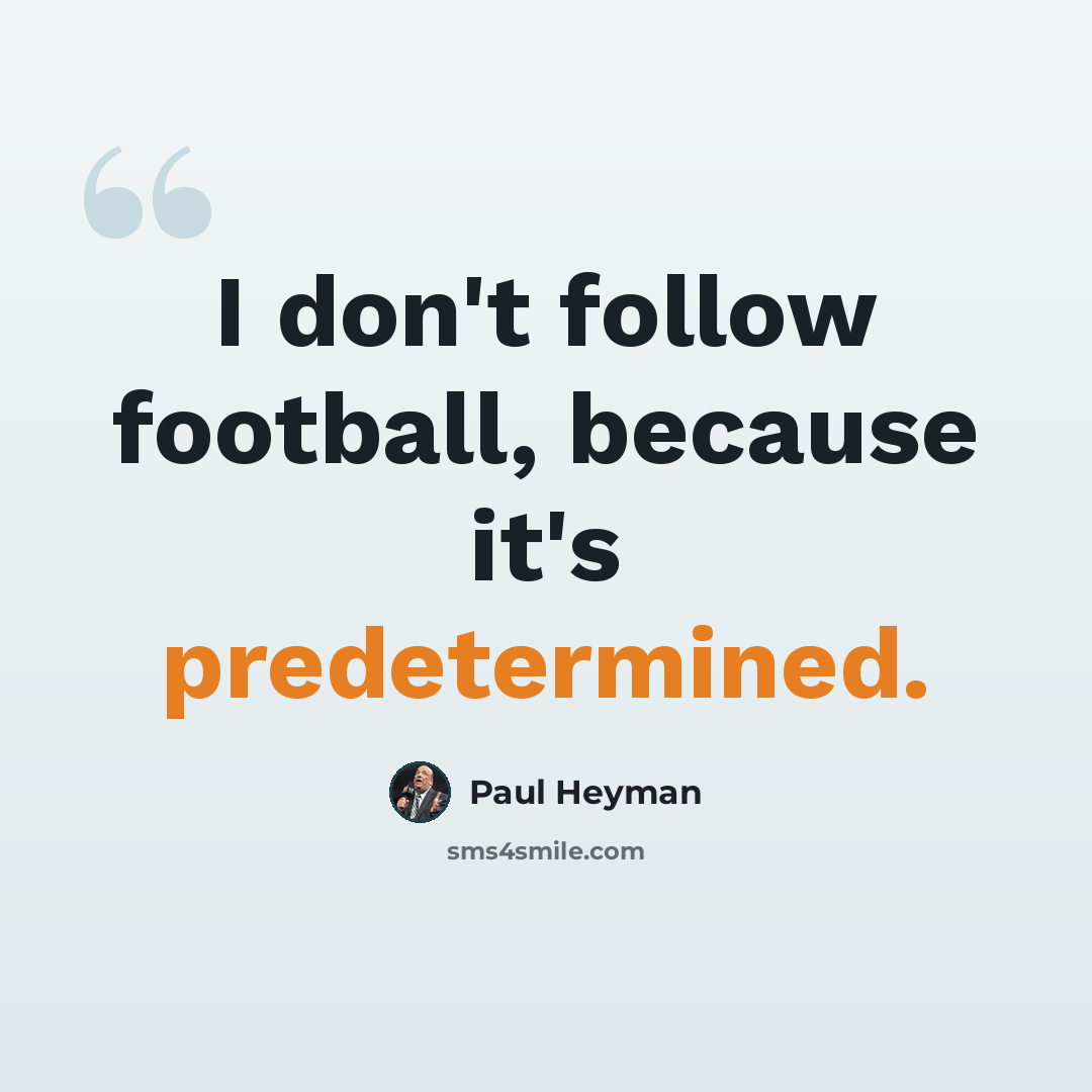 “I don't follow football, because it's predetermined.” quote by Paul Heyman