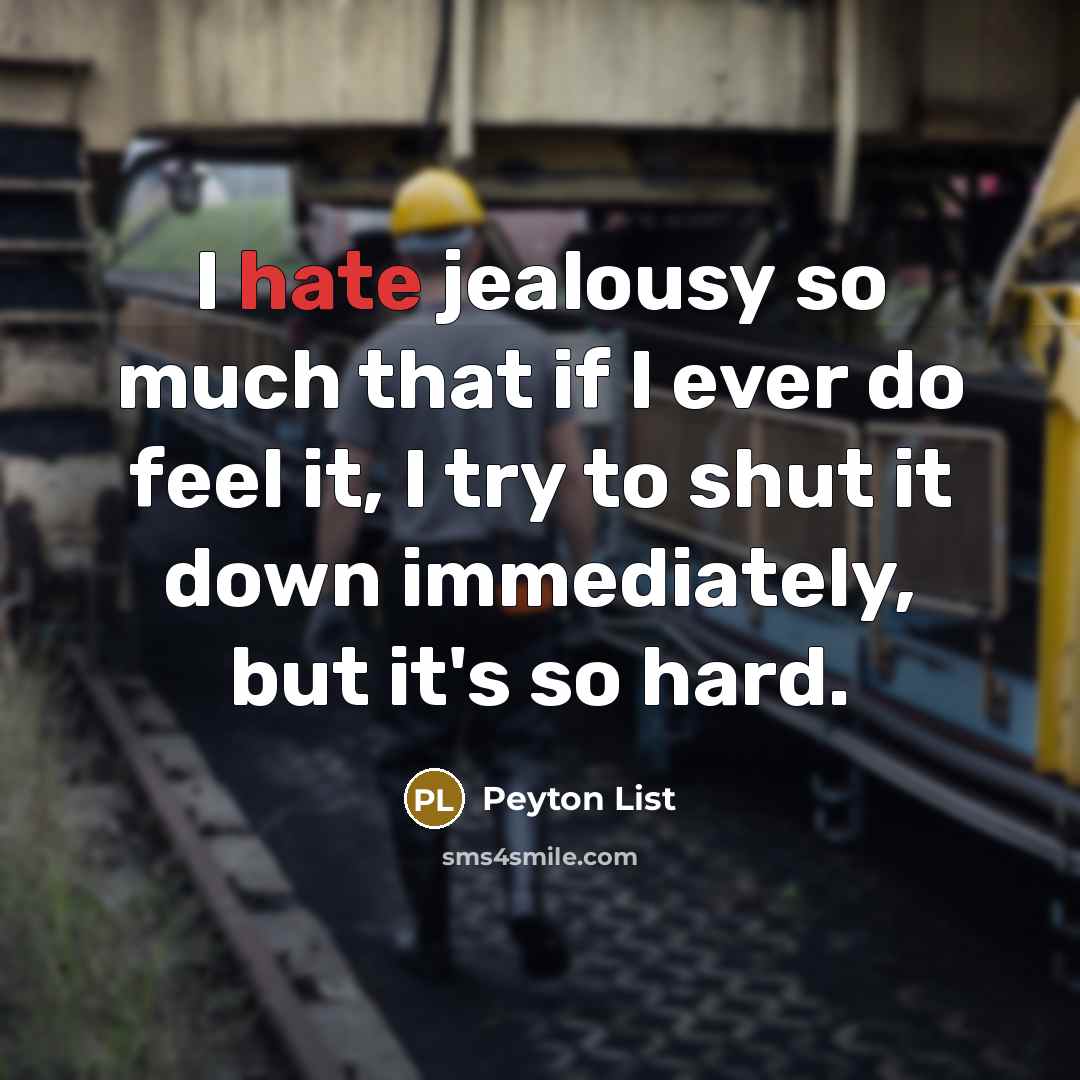 “I hate jealousy so much that if I ever do feel it, I try to shut it down immediately, but it's so hard.” quote by Peyton List