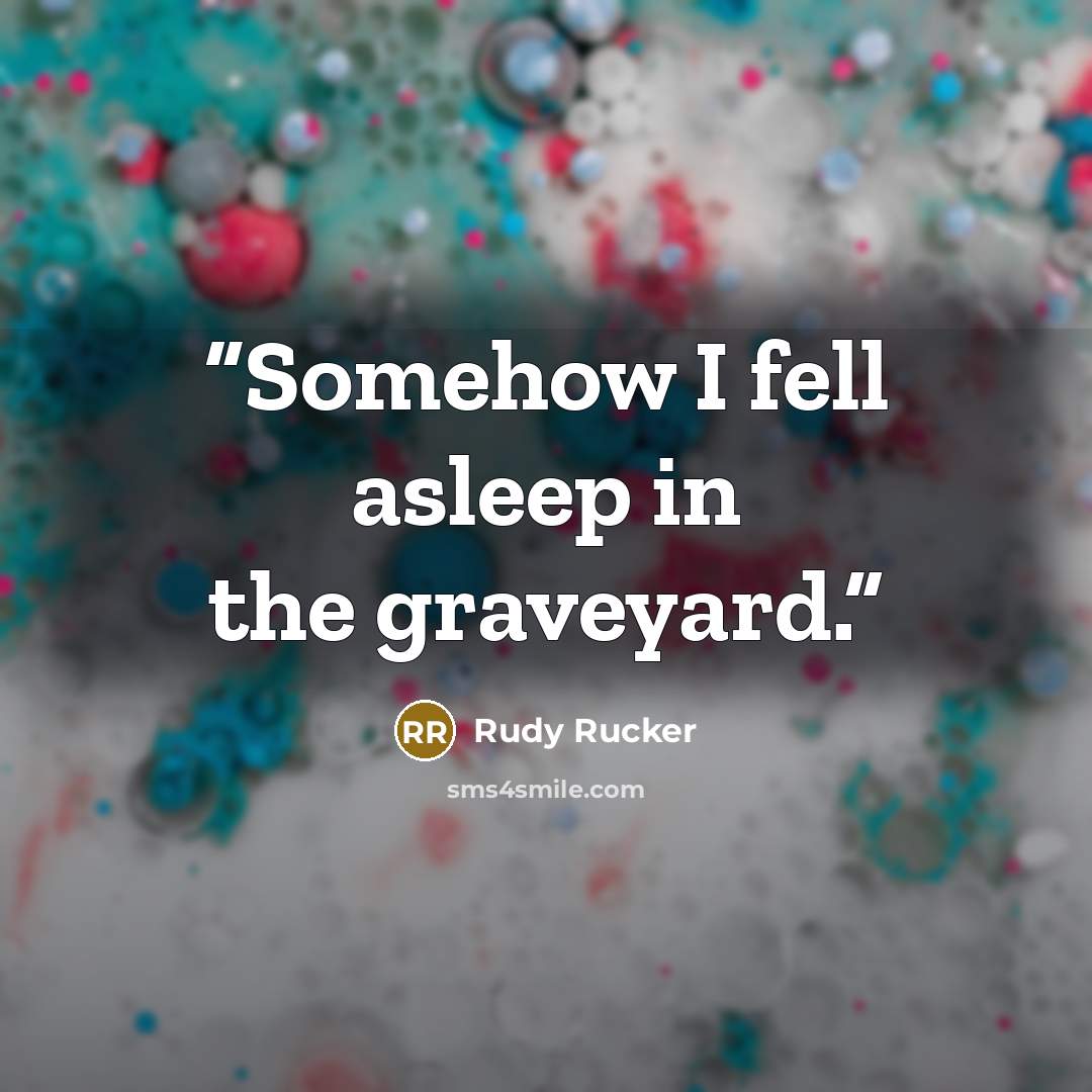 “Somehow I fell asleep in the graveyard.” quote by Rudy Rucker