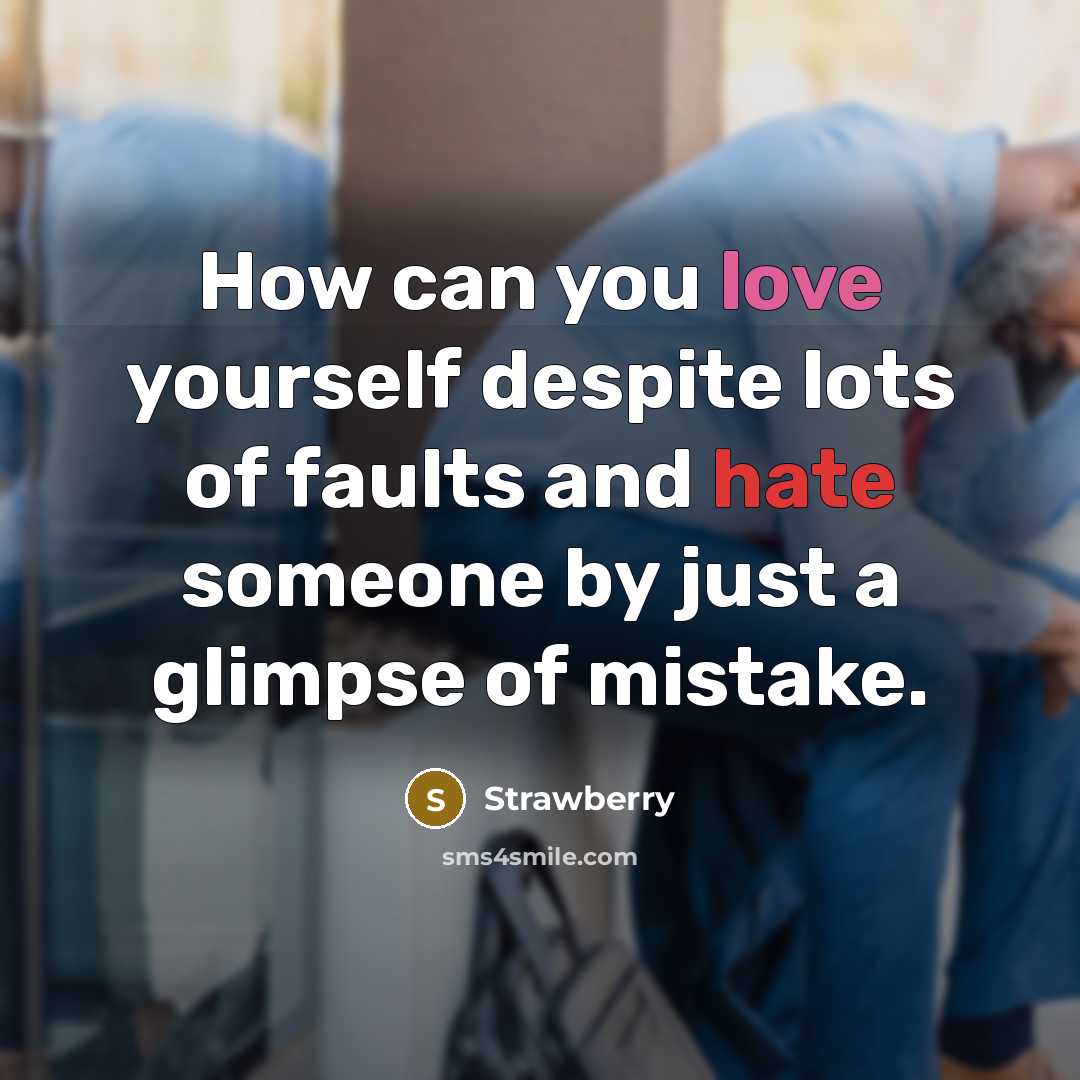 “How can you love yourself despite lots of faults and hate someone by just a glimpse of mistake.” quote by Strawberry