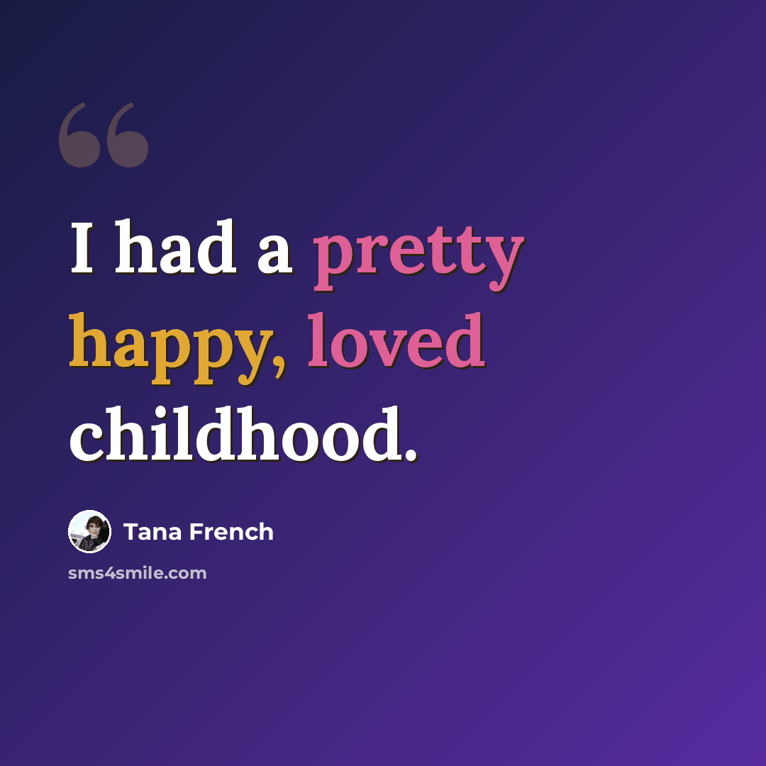 “I had a pretty happy, loved childhood.” quote by Tana French