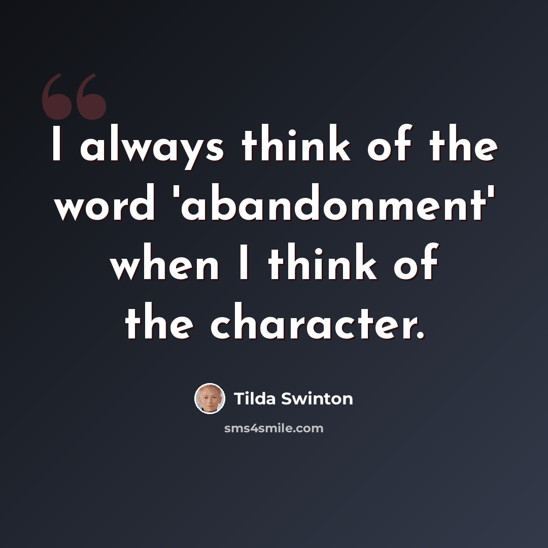 “I always think of the word 'abandonment' when I think of the character.” quote by Tilda Swinton