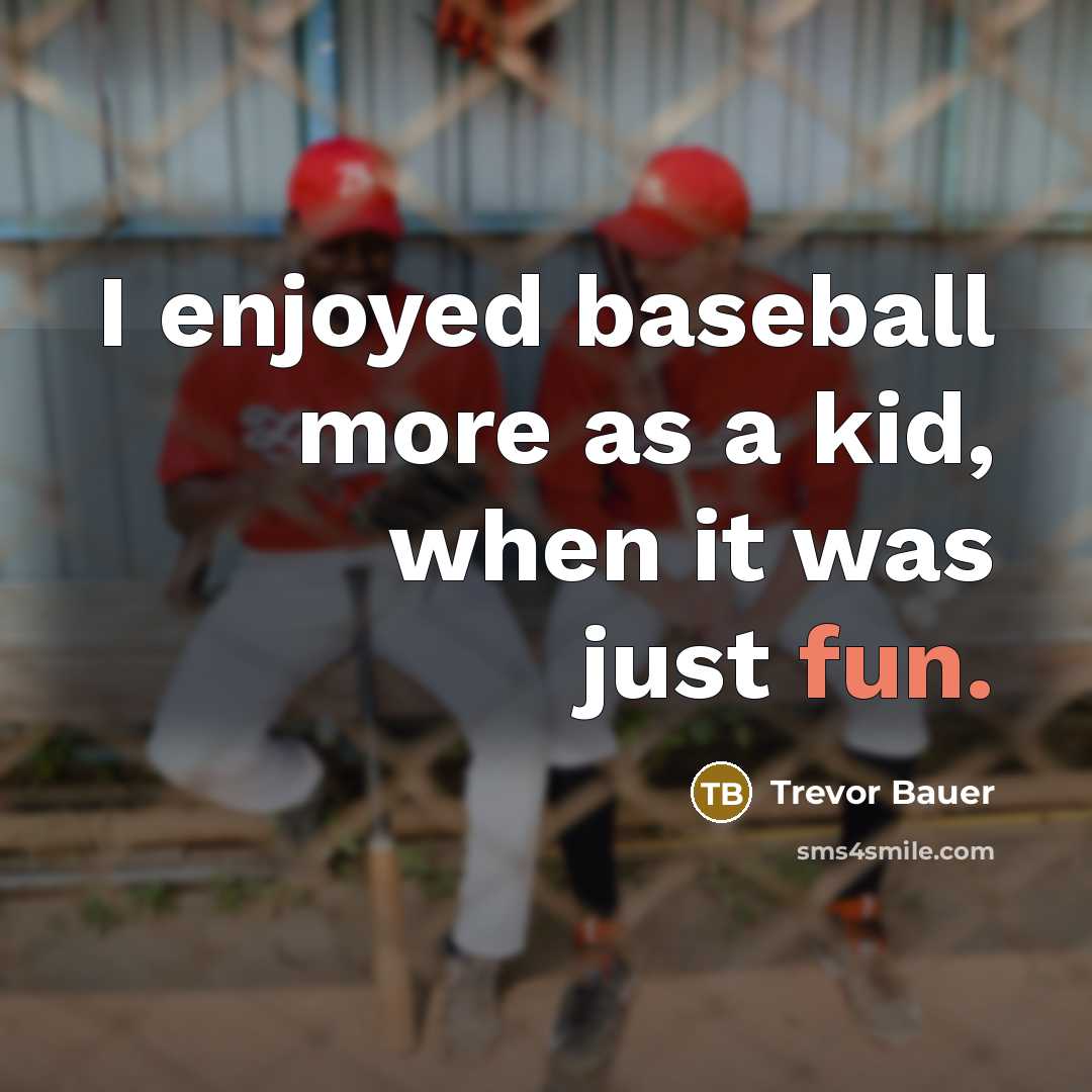 “I enjoyed baseball more as a kid, when it was just fun.” quote by Trevor Bauer