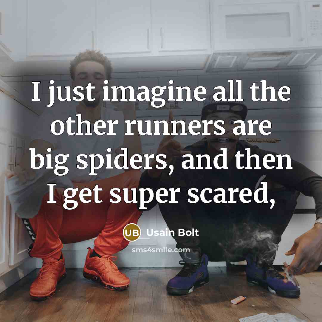 “I just imagine all the other runners are big spiders, and then I get super scared,” quote by Usain Bolt