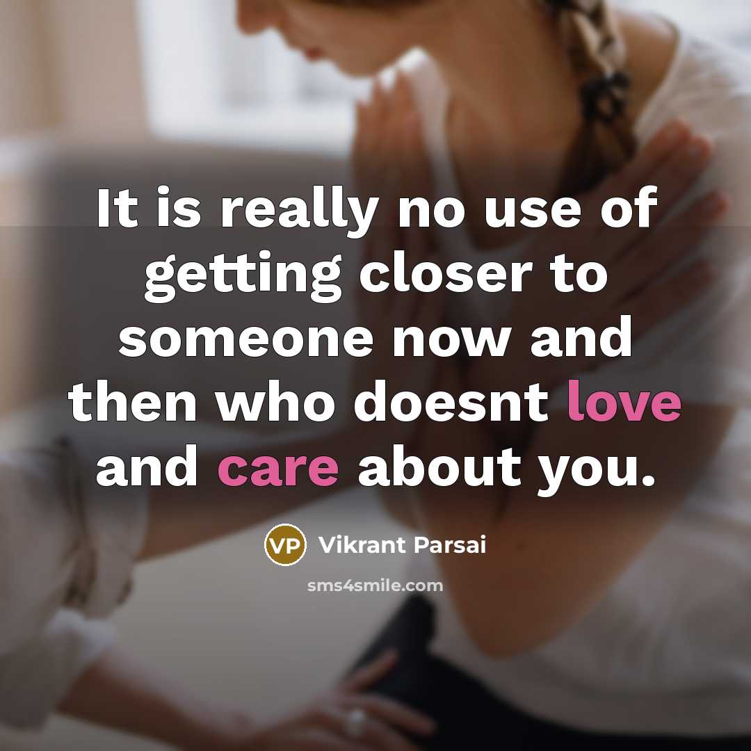 “It is really no use of getting closer to someone now and then who doesnt love and care about you.” quote by Vikrant Parsai