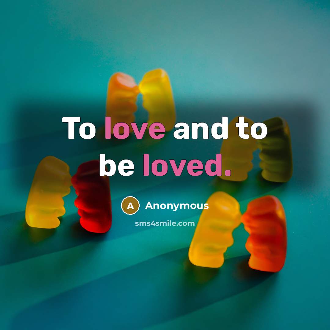 “To love and to be loved.” quote by Anonymous