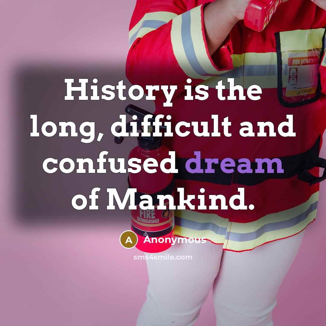 “History is the long, difficult and confused dream of Mankind.” quote by Anonymous