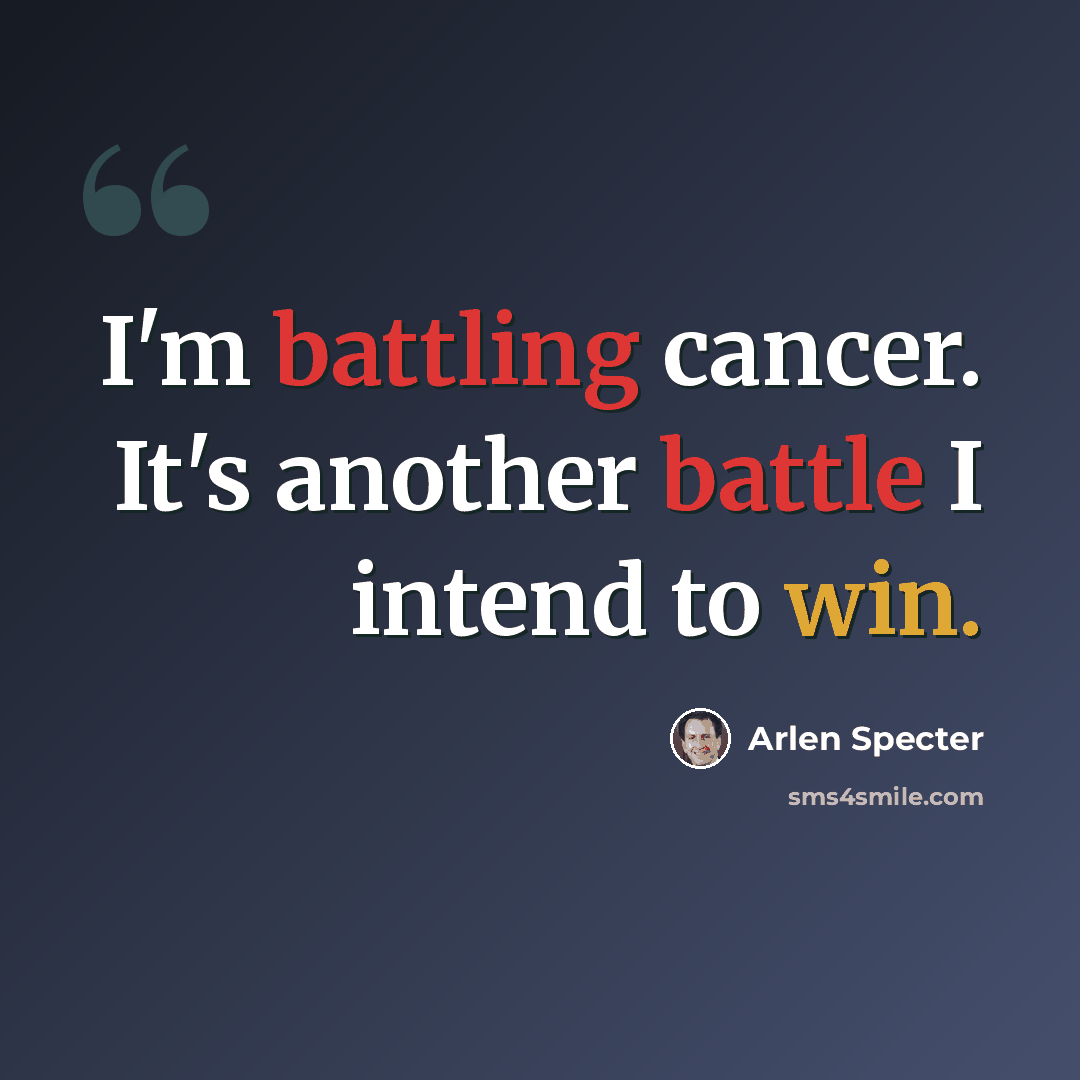“I'm battling cancer. It's another battle I intend to win.” quote by Arlen Specter