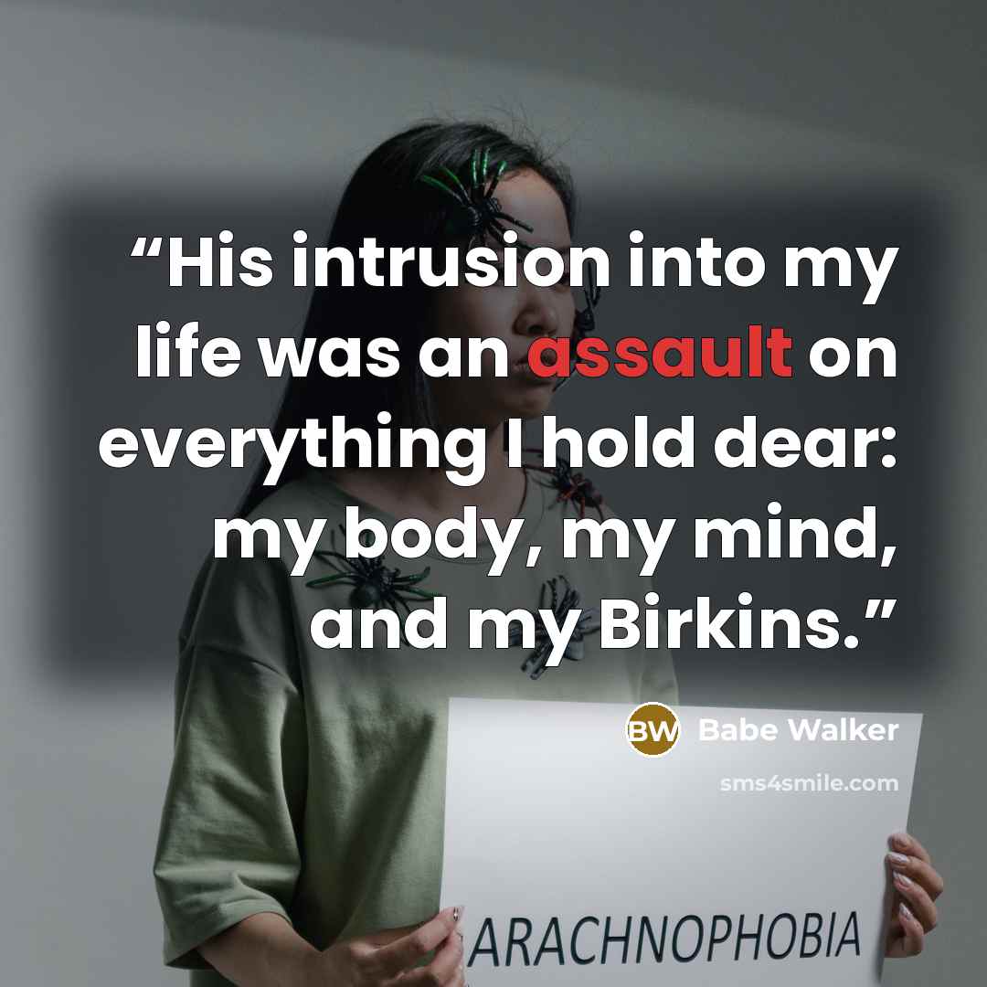 “His intrusion into my life was an assault on everything I hold dear: my body, my mind, and my Birkins.” quote by Babe Walker