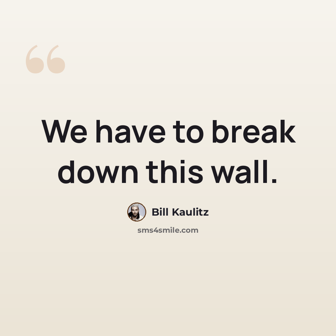 “We have to break down this wall.” quote by Bill Kaulitz