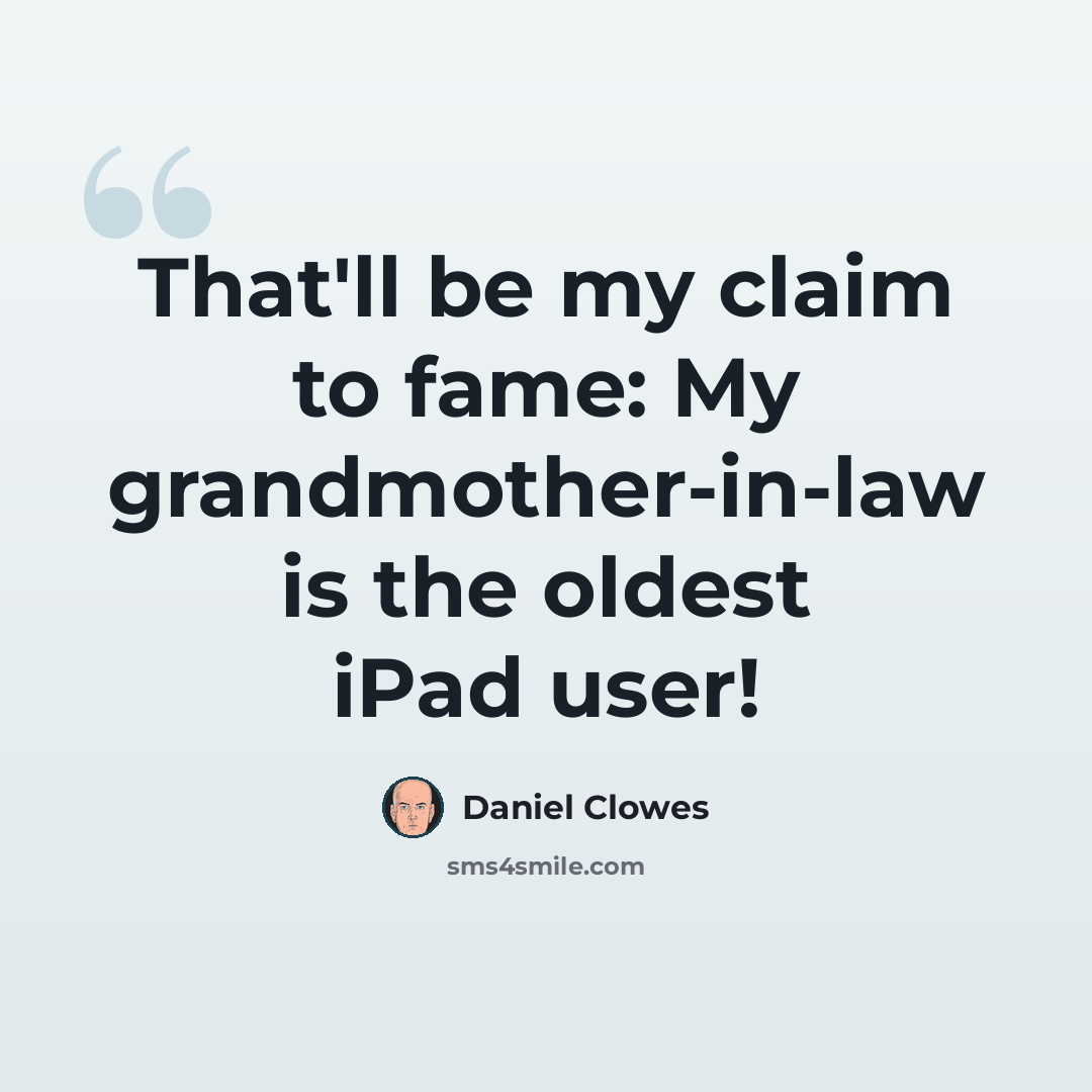“That'll be my claim to fame: My grandmother-in-law is the oldest iPad user!” quote by Daniel Clowes