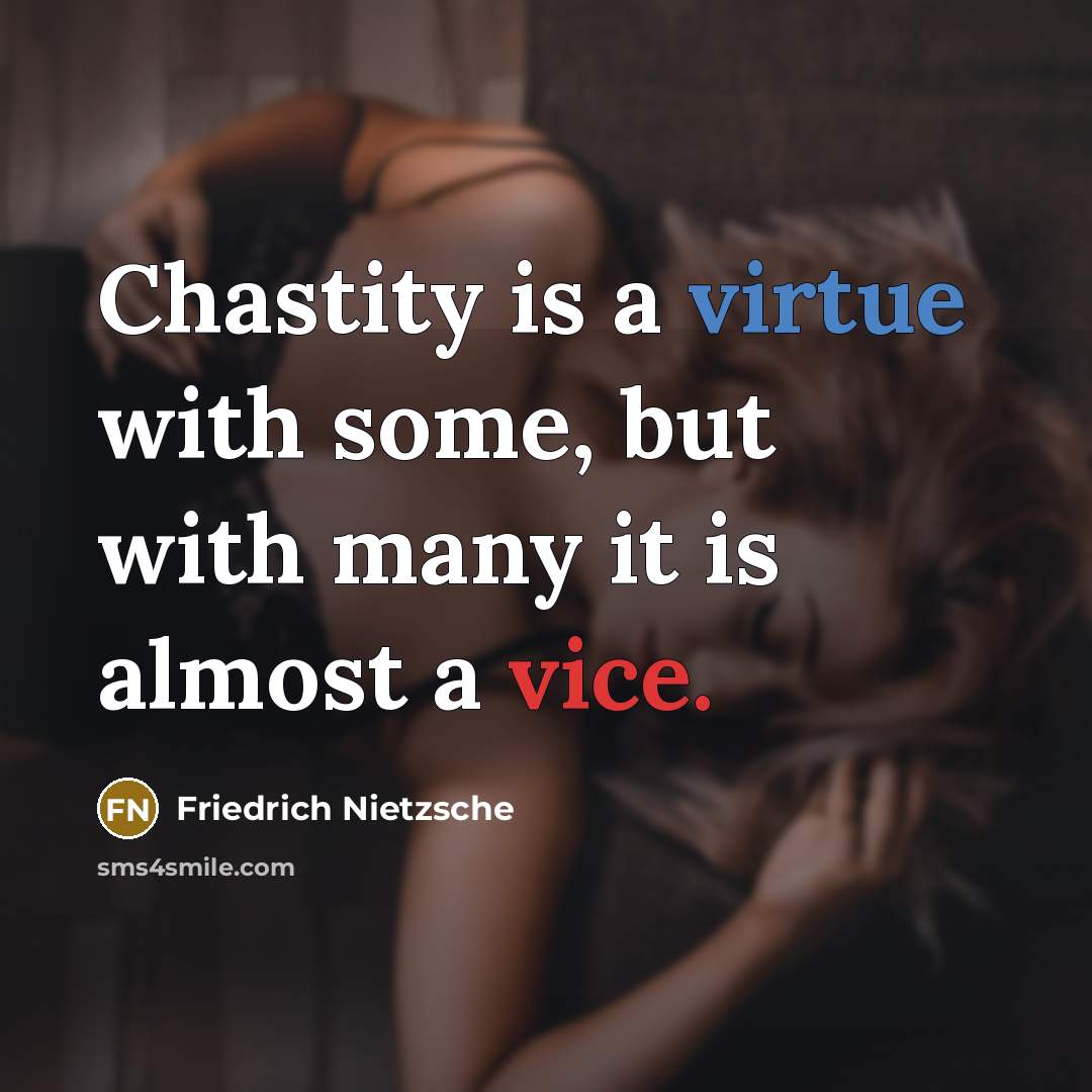 “Chastity is a virtue with some, but with many it is almost a vice.” quote by Friedrich Nietzsche