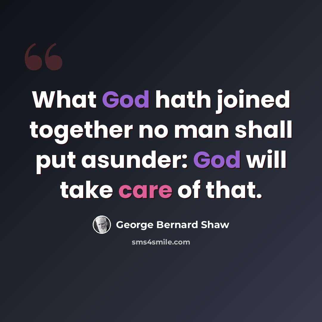 “What God hath joined together no man shall put asunder: God will take care of that.” quote by George Bernard Shaw
