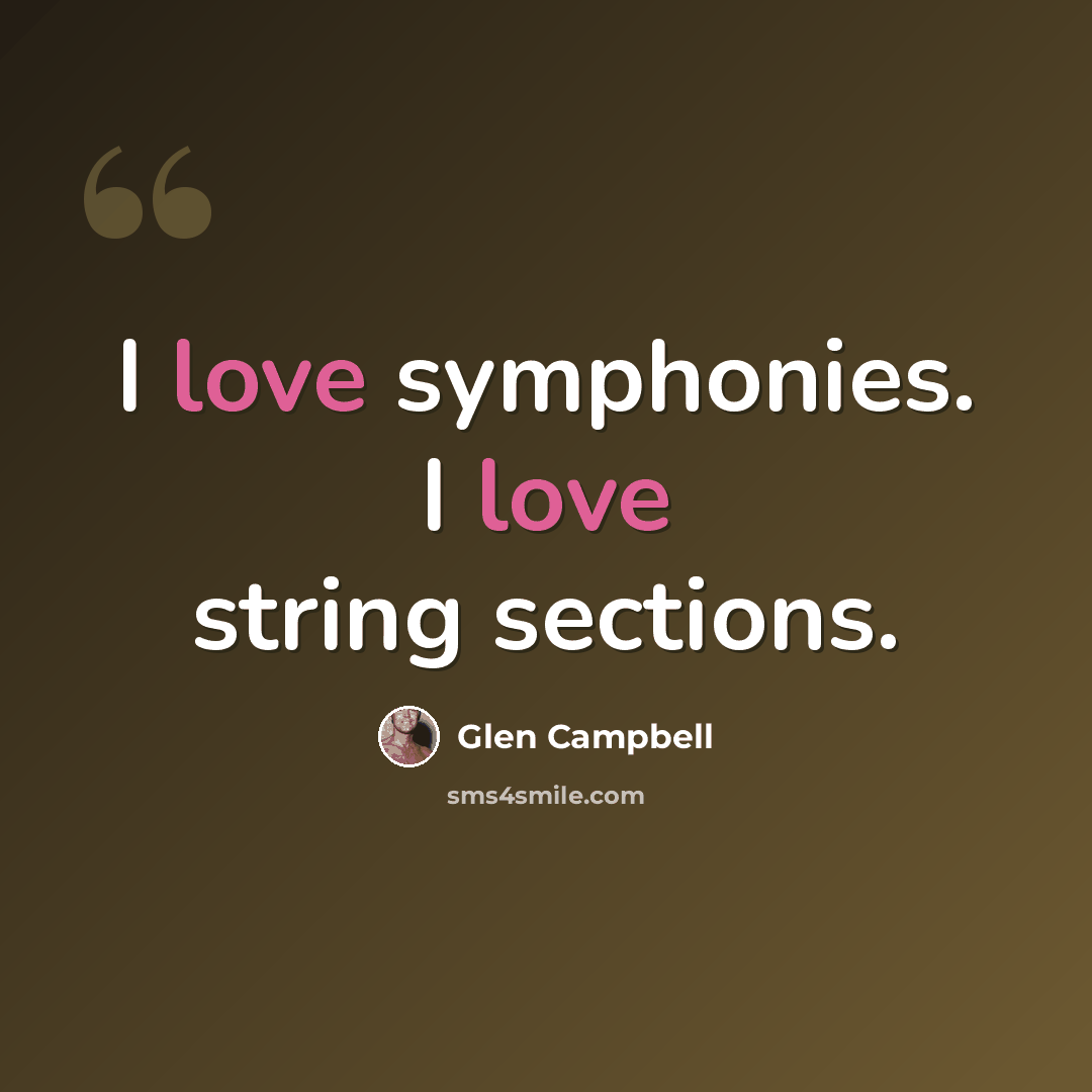“I love symphonies. I love string sections.” quote by Glen Campbell
