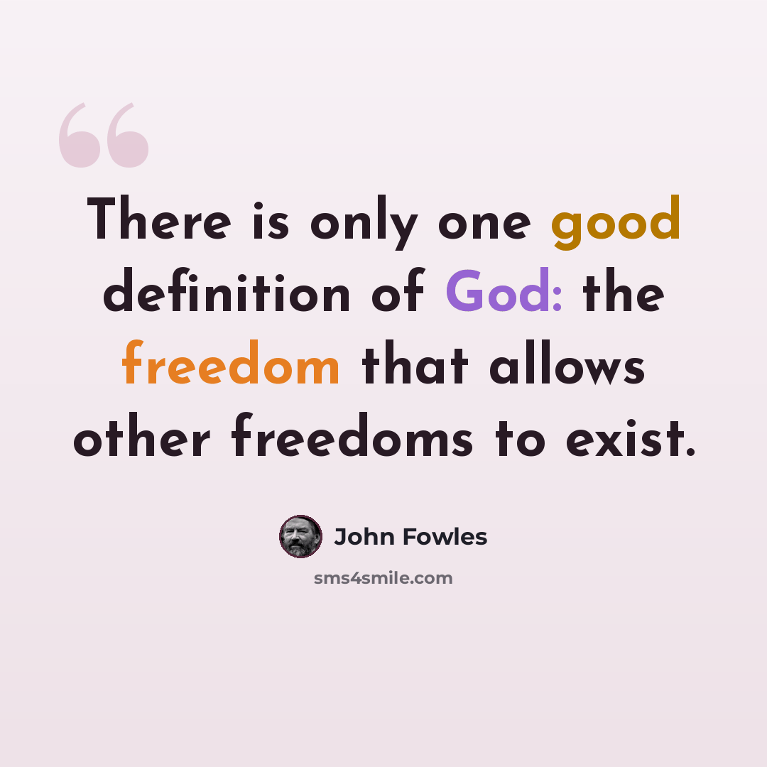 “There is only one good definition of God: the freedom that allows other freedoms to exist.” quote by John Fowles