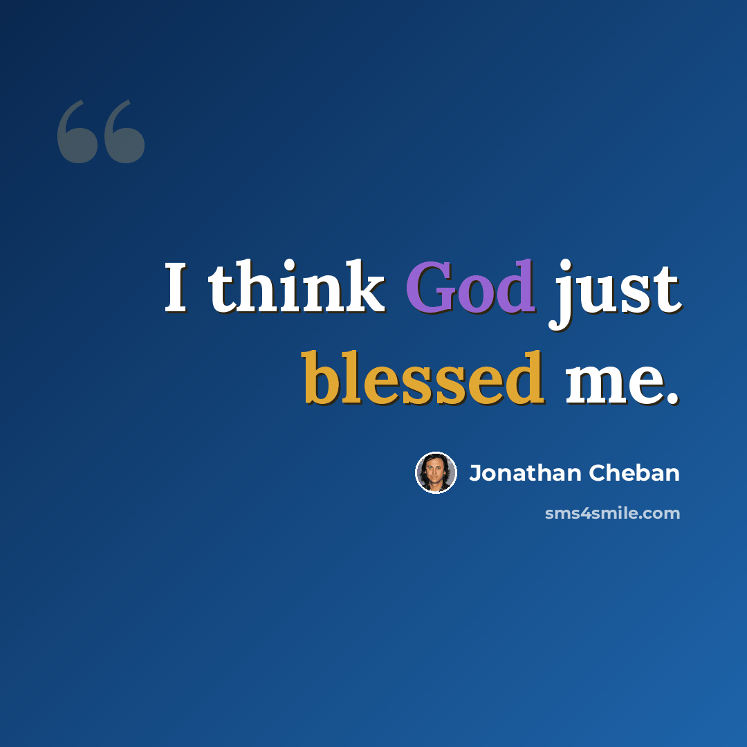 “I think God just blessed me.” quote by Jonathan Cheban