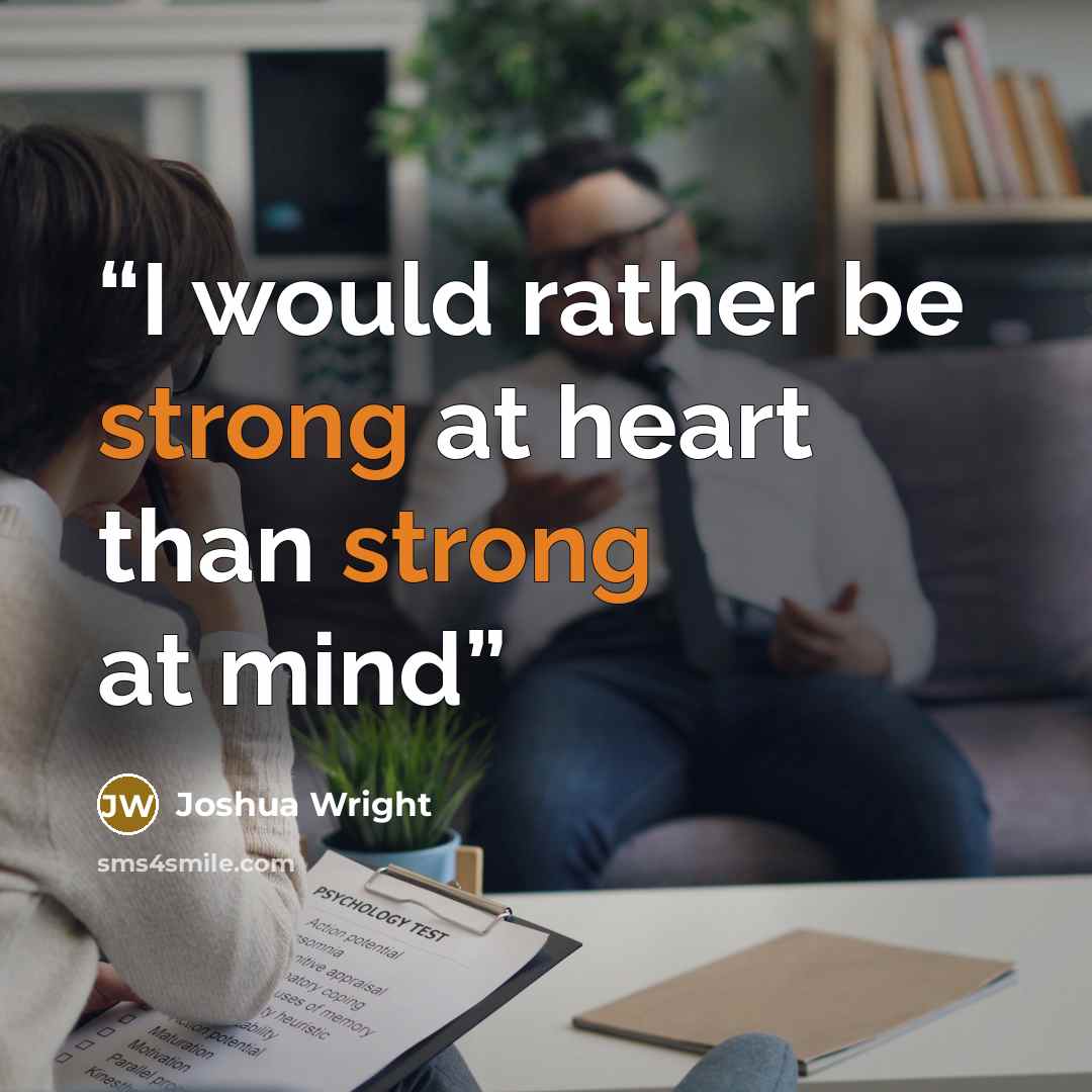 “I would rather be strong at heart than strong at mind” quote by Joshua Wright