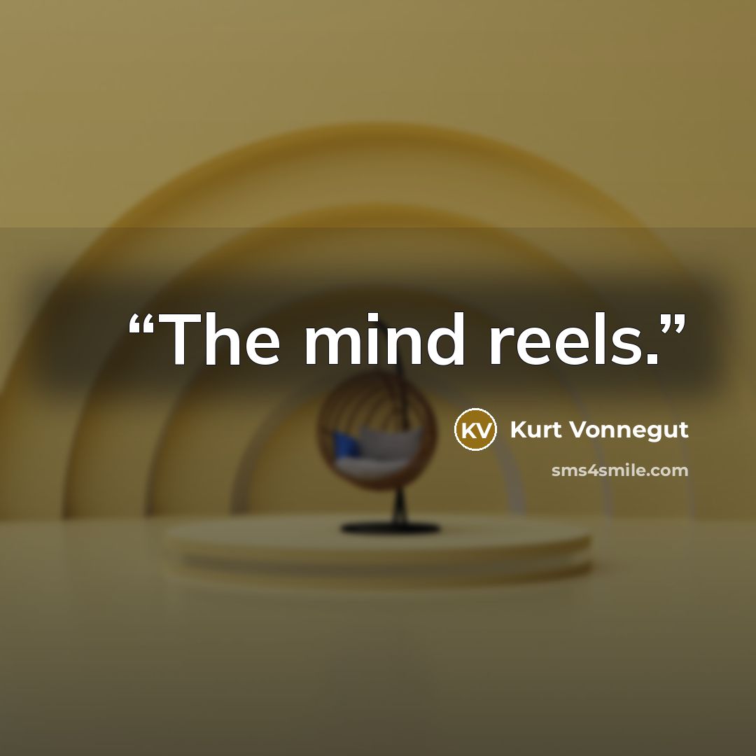 “The mind reels.” quote by Kurt Vonnegut