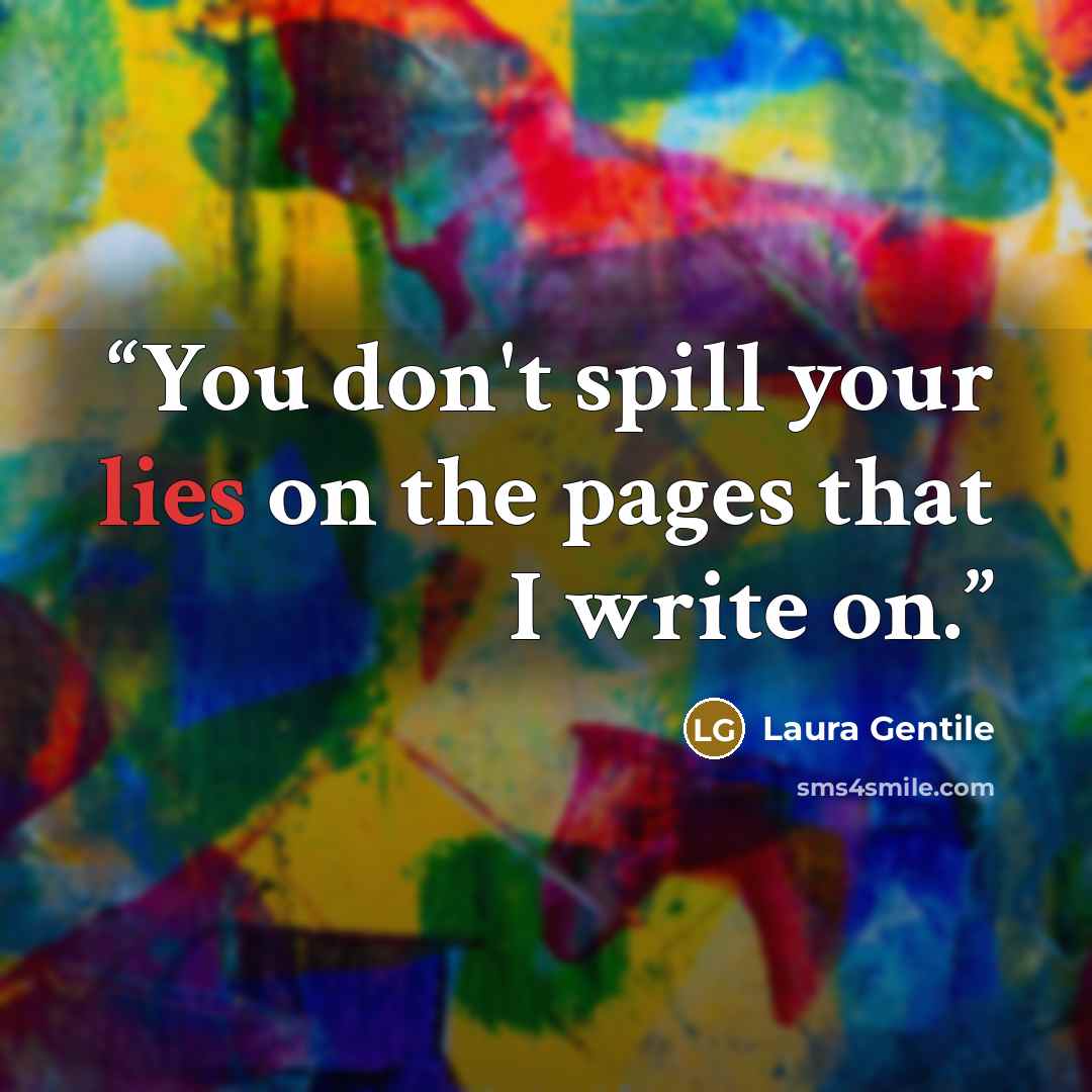 “You don't spill your lies on the pages that I write on.” quote by Laura Gentile