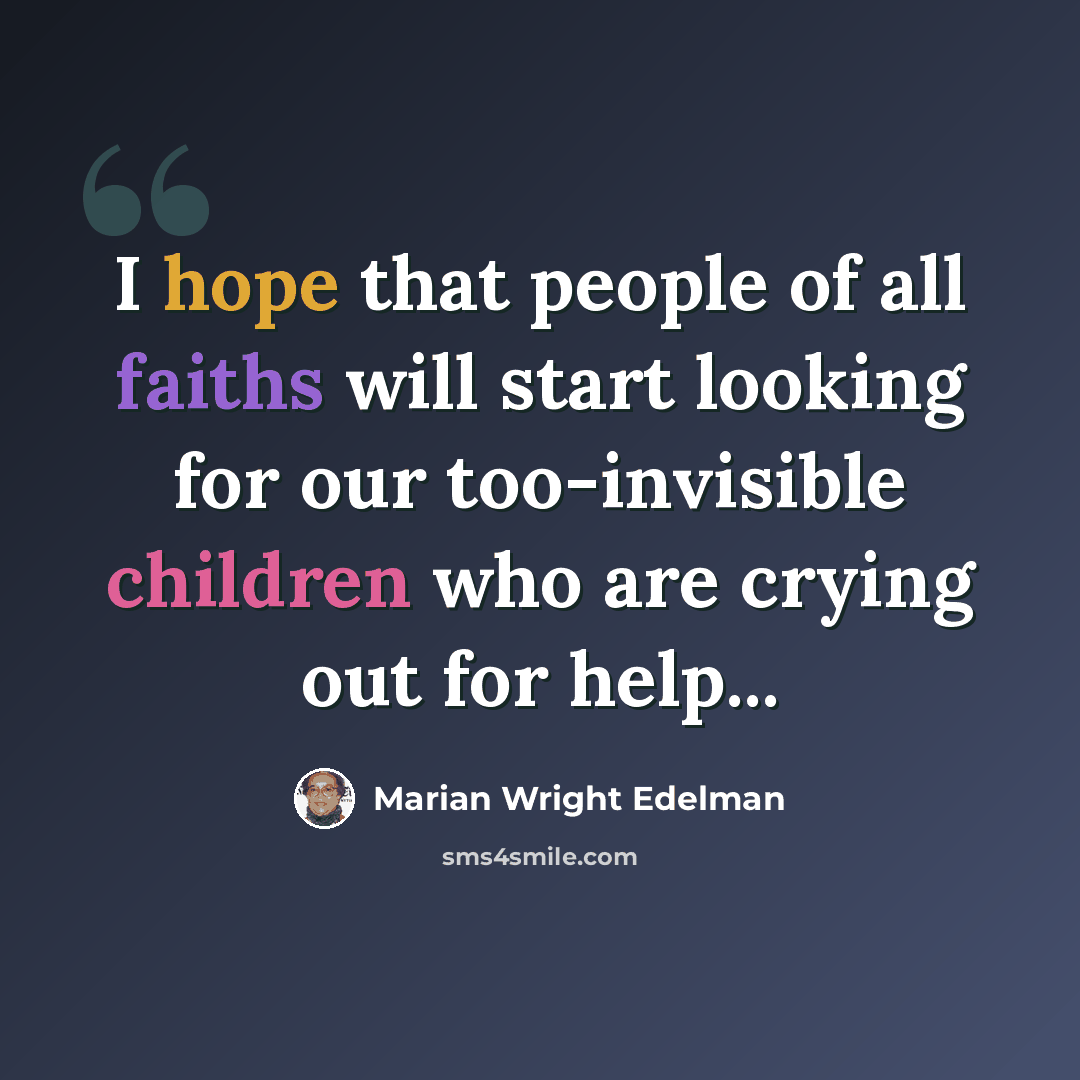 “I hope that people of all faiths will start looking for our too-invisible children who are crying out for help...” quote by Marian Wright Edelman