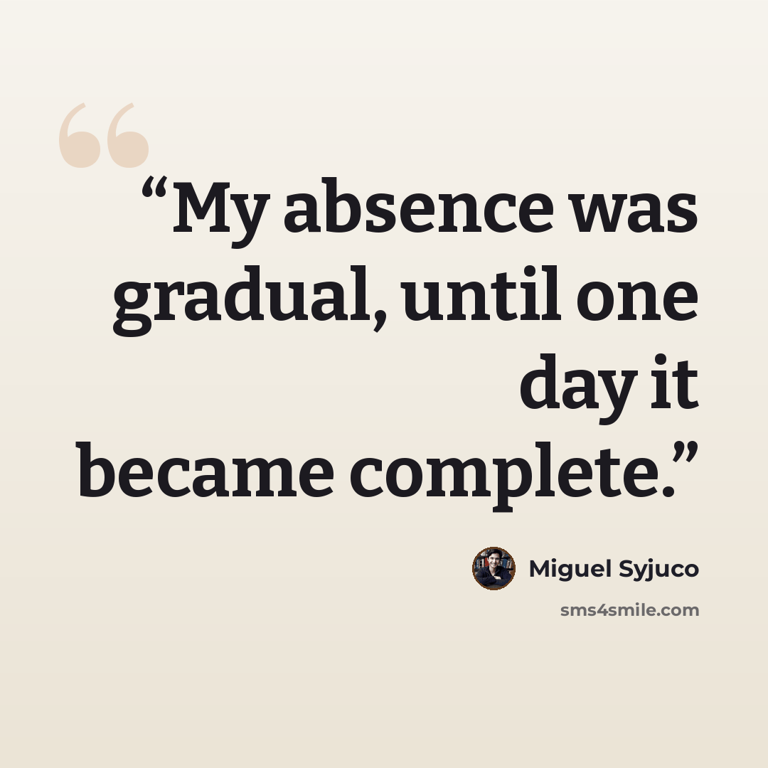 “My absence was gradual, until one day it became complete.” quote by Miguel Syjuco