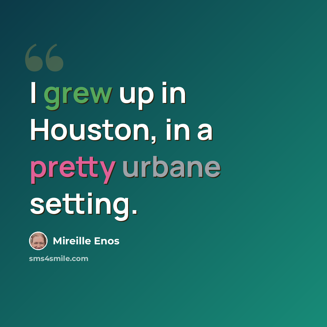 “I grew up in Houston, in a pretty urbane setting.” quote by Mireille Enos
