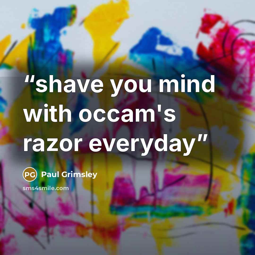“shave you mind with occam's razor everyday” quote by Paul Grimsley