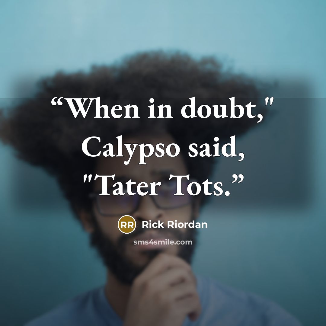 “When in doubt," Calypso said, "Tater Tots.” quote by Rick Riordan