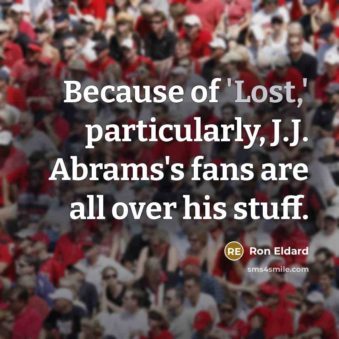 “Because of 'Lost,' particularly, J.J. Abrams's fans are all over his stuff.” quote by Ron Eldard