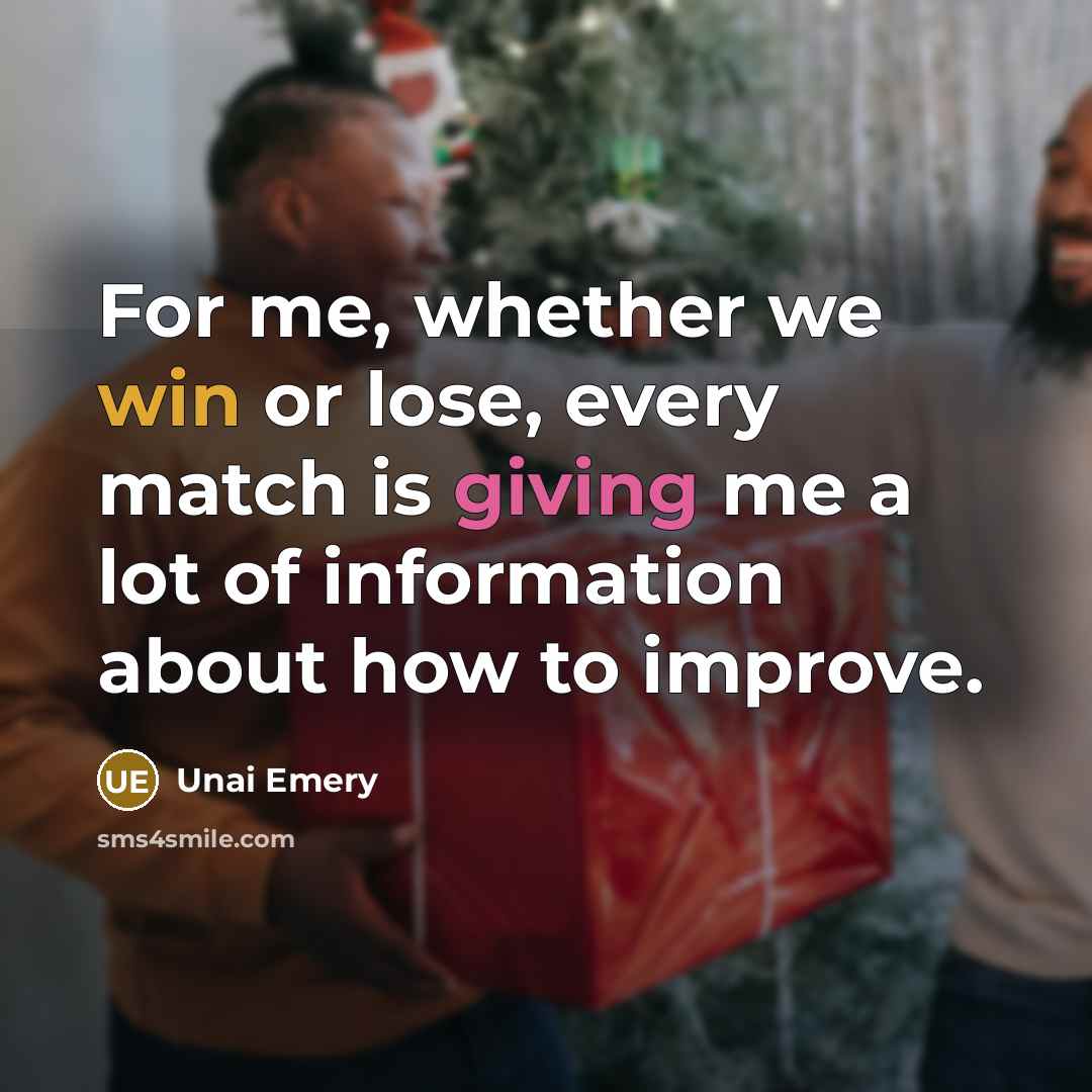 “For me, whether we win or lose, every match is giving me a lot of information about how to improve.” quote by Unai Emery