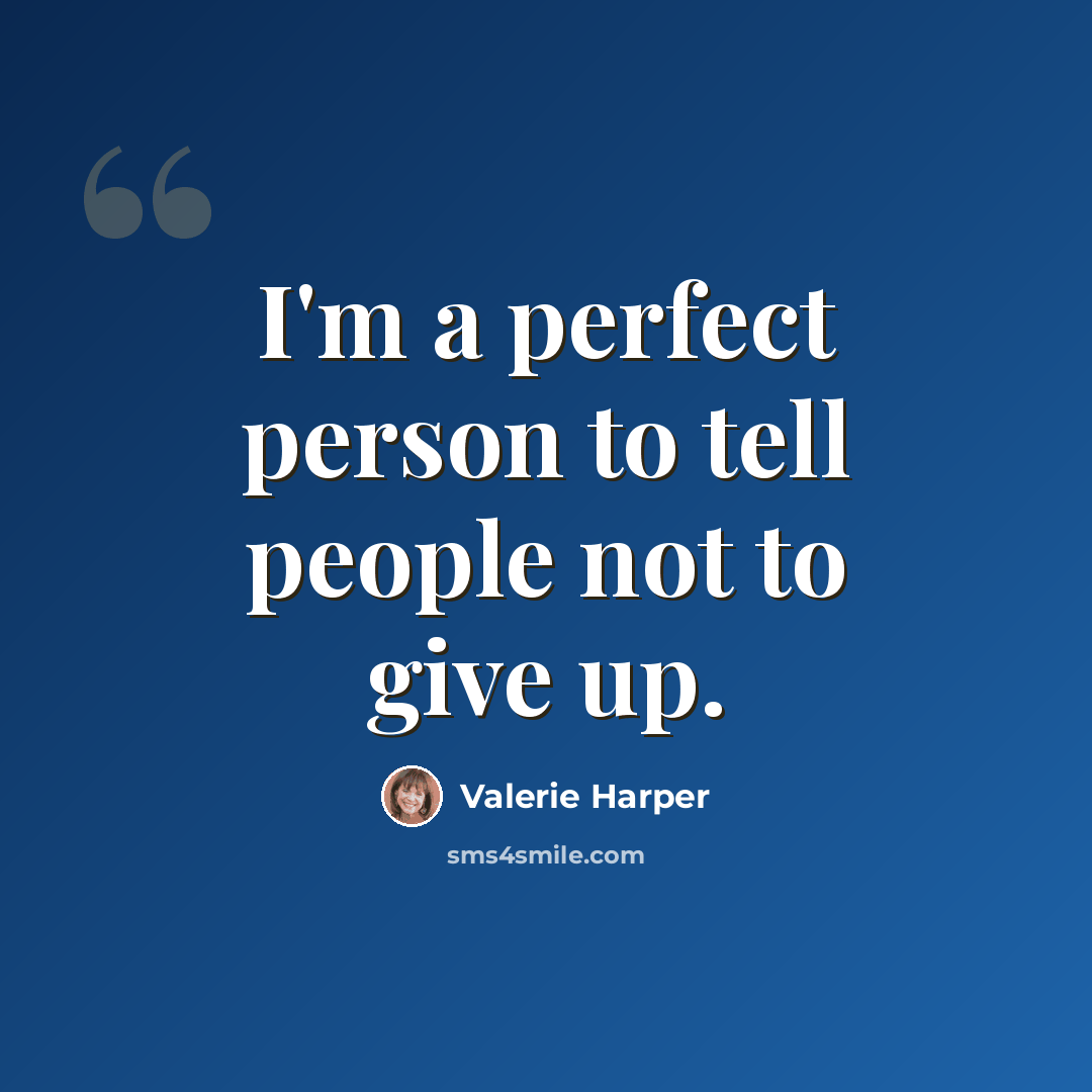 “I'm a perfect person to tell people not to give up.” quote by Valerie Harper