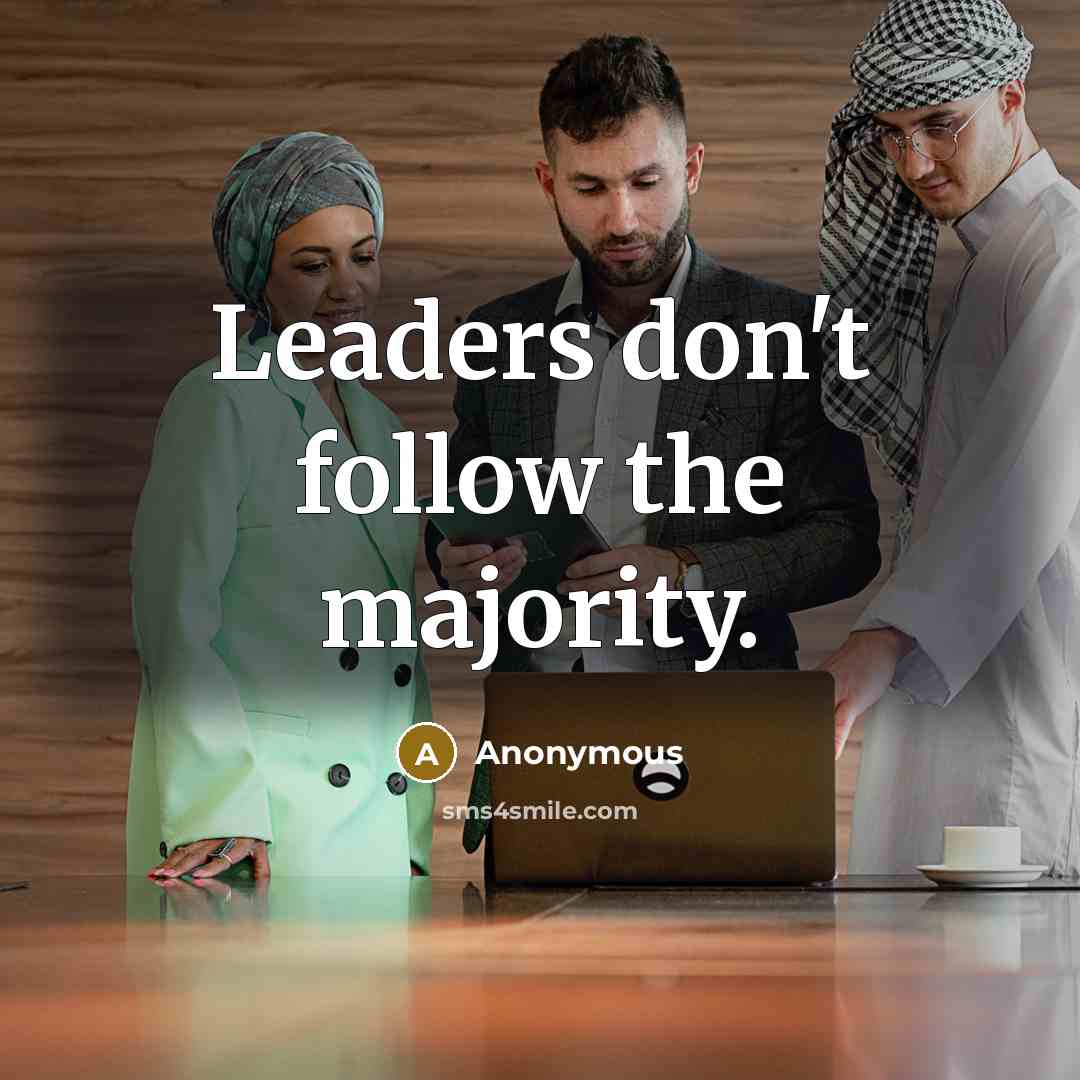 “Leaders don't follow the majority.” quote by Anonymous