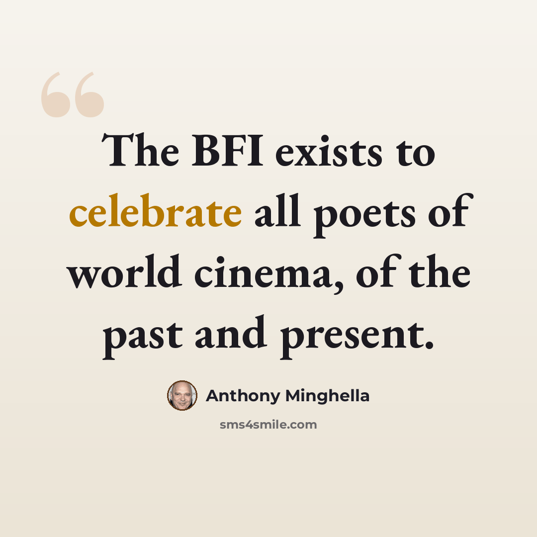 “The BFI exists to celebrate all poets of world cinema, of the past and present.” quote by Anthony Minghella