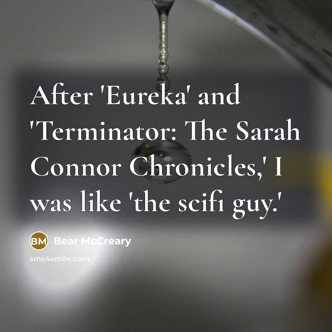 “After 'Eureka' and 'Terminator: The Sarah Connor Chronicles,' I was like 'the scifi guy.'” quote by Bear McCreary