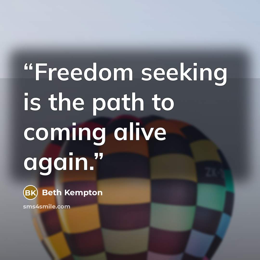 “Freedom seeking is the path to coming alive again.” quote by Beth Kempton