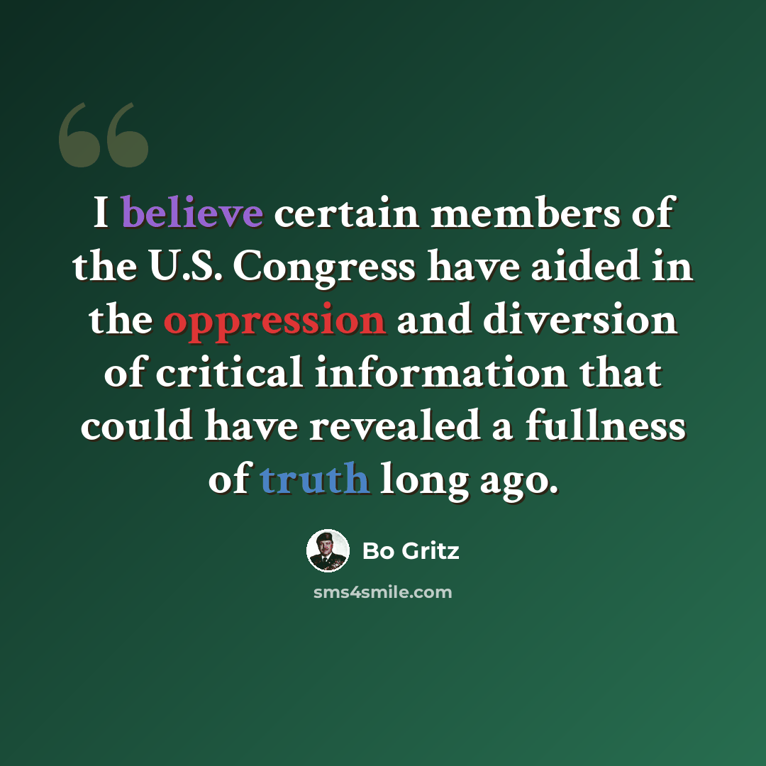 “I believe certain members of the U.S. Congress have aided in the oppression and diversion of critical information that could have revealed a fullness of truth long ago.” quote by Bo Gritz