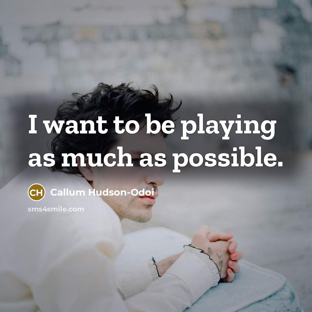 “I want to be playing as much as possible.” quote by Callum Hudson-Odoi