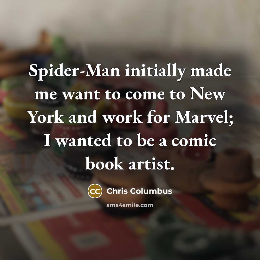 “Spider-Man initially made me want to come to New York and work for Marvel; I wanted to be a comic book artist.” quote by Chris Columbus