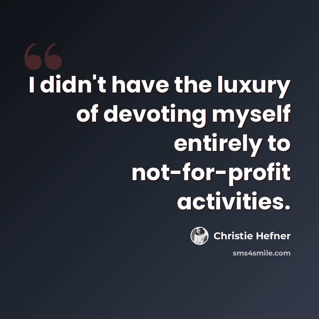 “I didn't have the luxury of devoting myself entirely to not-for-profit activities.” quote by Christie Hefner