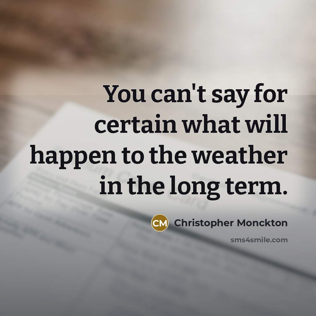 “You can't say for certain what will happen to the weather in the long term.” quote by Christopher Monckton
