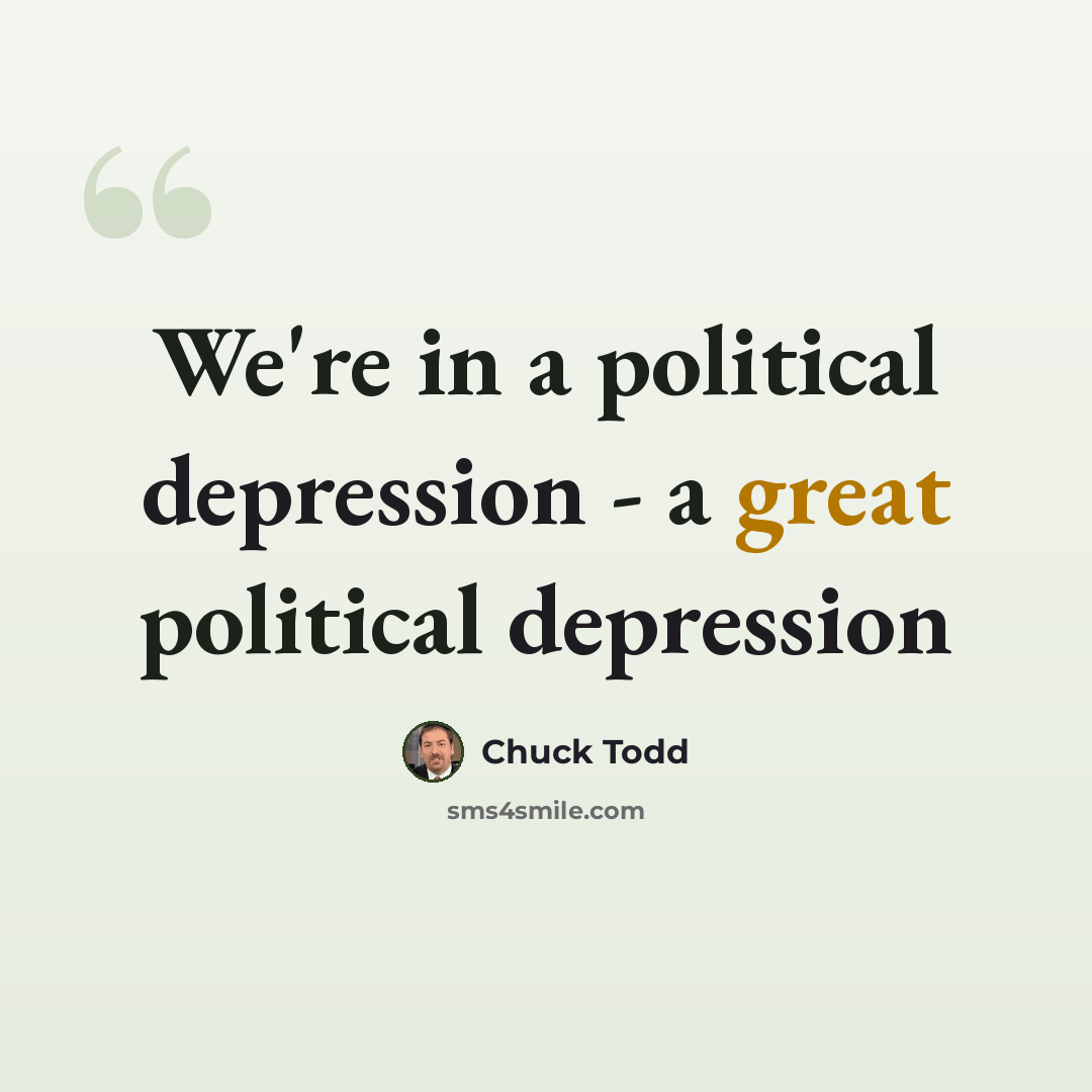 “We're in a political depression - a great political depression” quote by Chuck Todd