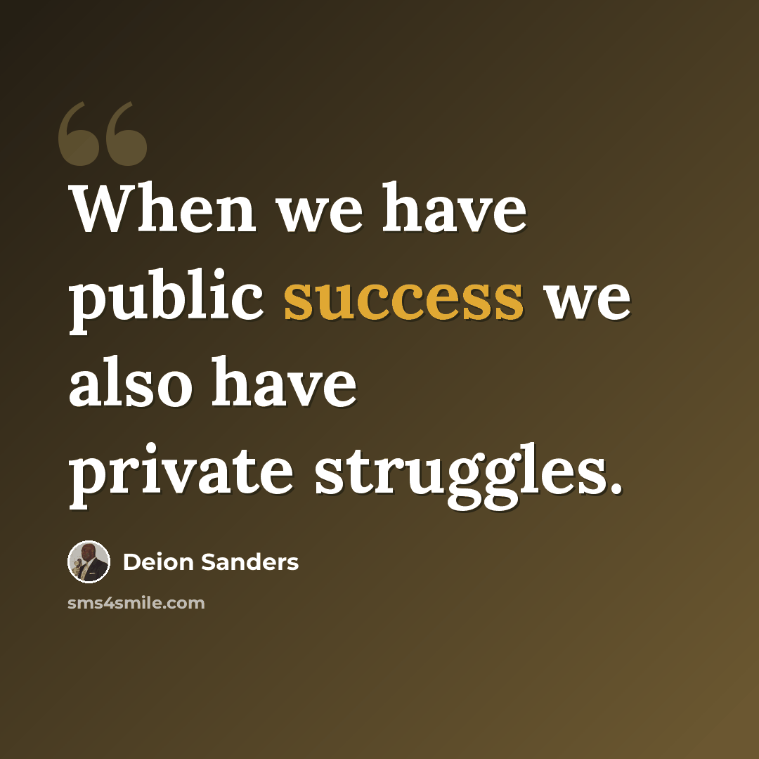 “When we have public success we also have private struggles.” quote by Deion Sanders