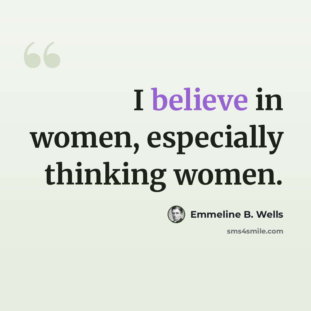 “I believe in women, especially thinking women.” quote by Emmeline B. Wells