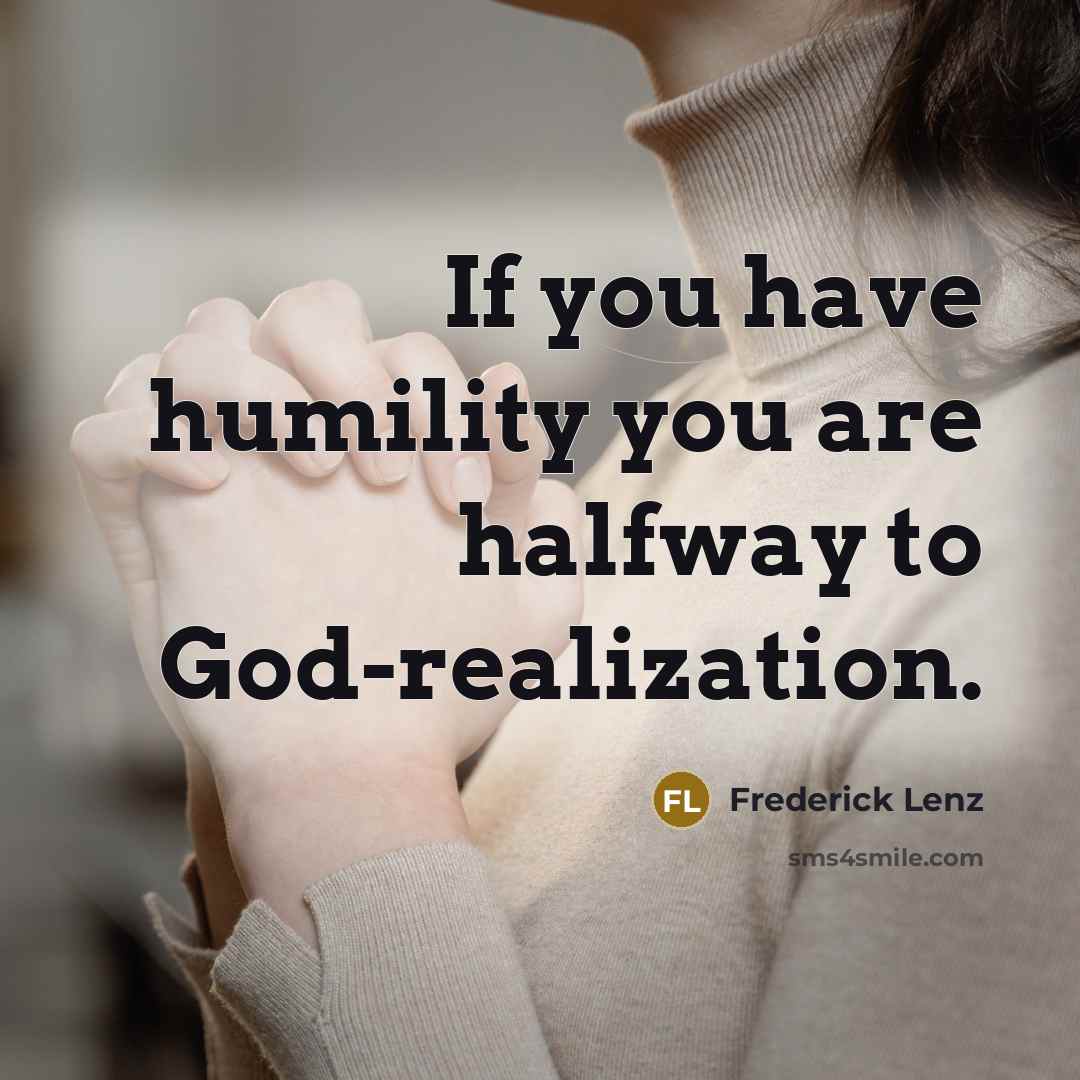 “If you have humility you are halfway to God-realization.” quote by Frederick Lenz