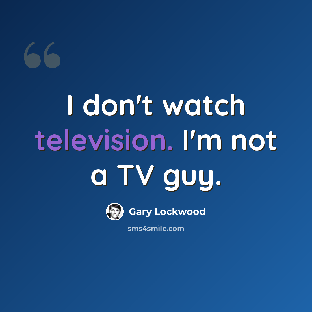 “I don't watch television. I'm not a TV guy.” quote by Gary Lockwood